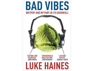 Luke Haines - Bad Vibes: Britpop And My Part In It´s Downfall (Buch)