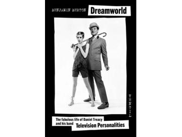 Benjamin Berton - Dreamworld Dreamworld: The Fabulous Life Of Daniel Treacy & His Band Television Personalities (Buch)