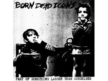 Born Dead Icons - Part Of Something Larger Than Ourselves (7inch)