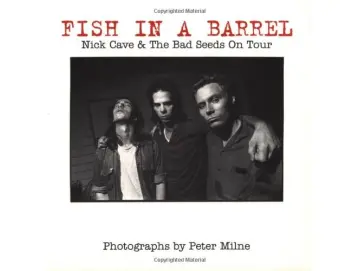 Peter Milne - Fish In A Barrel: Nick Cave And The Bad Seeds On Tour (Buch)